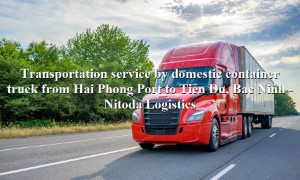 Cheap domestic trucking service from Hai Phong Port - Tien Du, Bac Ninh