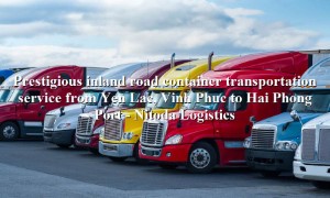 Service of transporting goods by container route Yen Lac, Vinh Phuc - Hai Phong Port