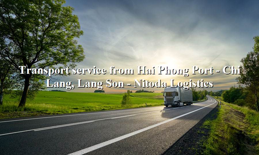 Container freight services from Hai Phong Port - Chi Lang, Lang Son