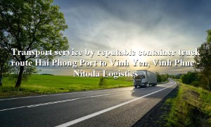 Cheap container shipping service from Hai Phong Port to Vinh Yen, Vinh Phuc