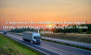 Road freight service Tuyen Quang, Tuyen Quang - Hai Phong Port