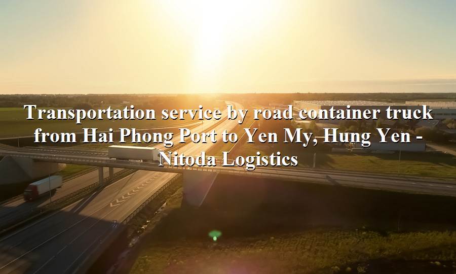 Prestigious container shipping service Hai Phong Port to Yen My, Hung Yen