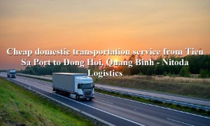 Cheap road container transport service from Tien Sa Port to Dong Hoi, Quang Binh