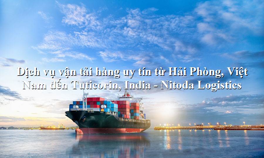 Dịch vụ vận tải hàng từ Hải Phòng, Việt Nam - Tuticorin, India