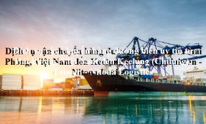 Dịch vụ vận tải uy tín từ Hải Phòng, Việt Nam đến Keelung (Chilung), Taiwan