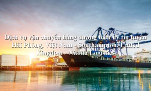Dịch vụ vận tải giá rẻ tuyến Hải Phòng, Việt Nam - Southampton, United Kingdom