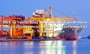 Dịch vụ vận chuyển hàng tuyến Penang (Georgetown), Malaysia - Hải Phòng, Việt Nam