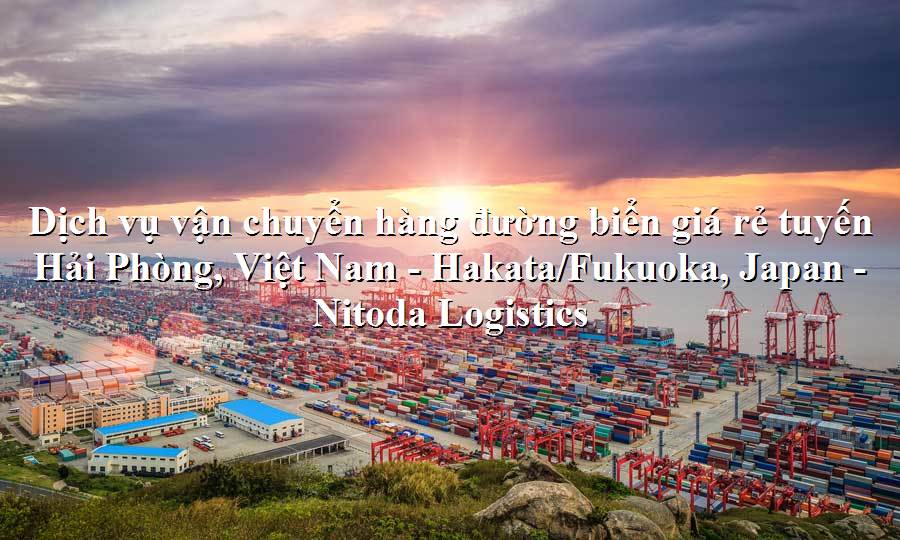 Dịch vụ vận tải giá rẻ tuyến Hải Phòng, Việt Nam đến Hakata/Fukuoka, Japan