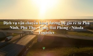 Dịch vụ vận tải từ Phù Ninh, Phú Thọ - Cảng Hải Phòng