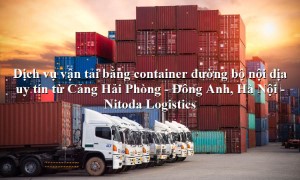 Dịch vụ vận tải từ Cảng Hải Phòng - Đông Anh, Hà Nội