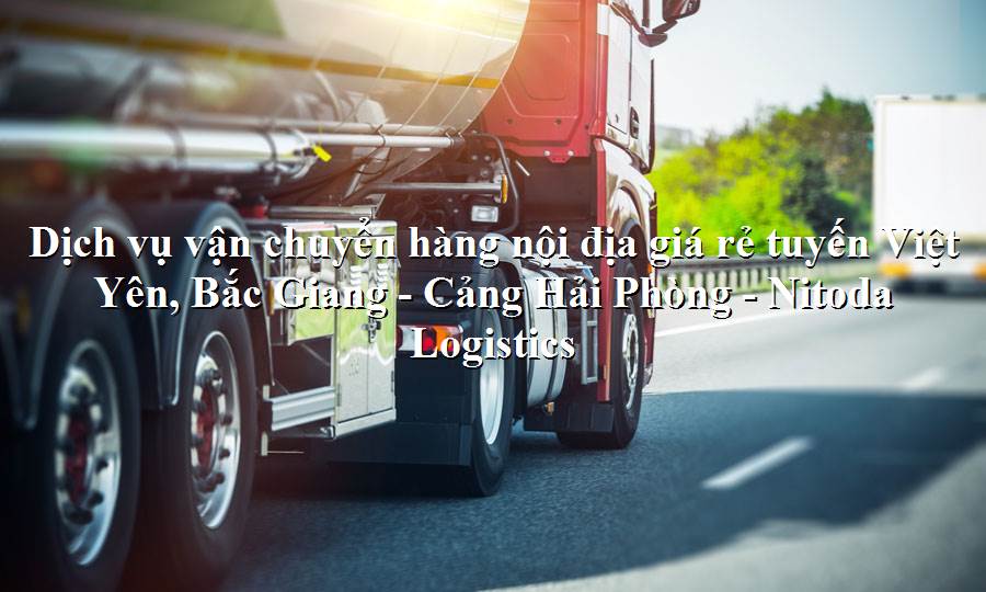 Dịch vụ vận tải từ Việt Yên, Bắc Giang - Cảng Hải Phòng