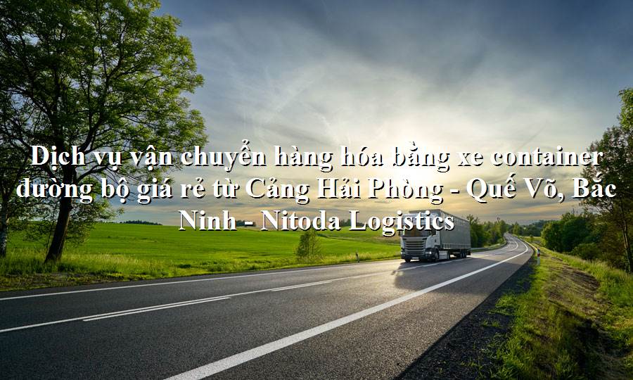 Dịch vụ vận tải từ Cảng Hải Phòng - Quế Võ, Bắc Ninh