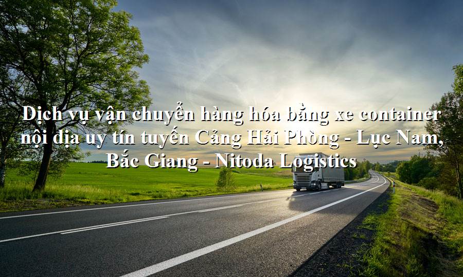 Dịch vụ vận tải từ Cảng Hải Phòng - Lục Nam, Bắc Giang