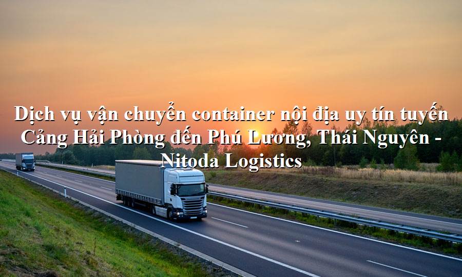 Dịch vụ vận tải từ Cảng Hải Phòng - Phú Lương, Thái Nguyên
