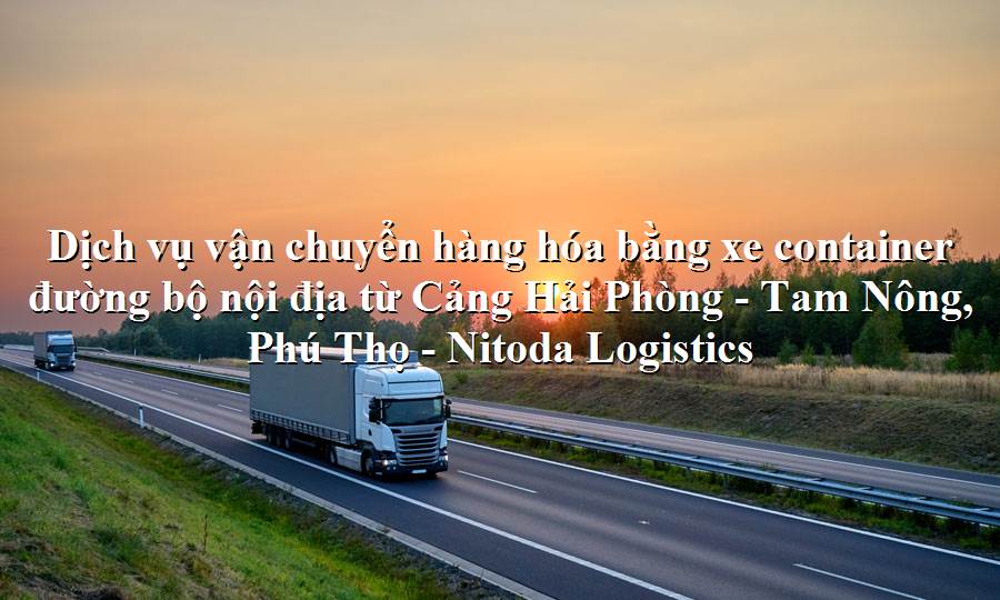 Dịch vụ vận tải từ Cảng Hải Phòng - Tam Nông, Phú Thọ