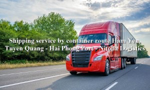 Route transportation service Ham Yen, Tuyen Quang to Hai Phong Port