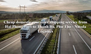 Domestic freight service from Hai Phong Port - Thanh Ba, Phu Tho