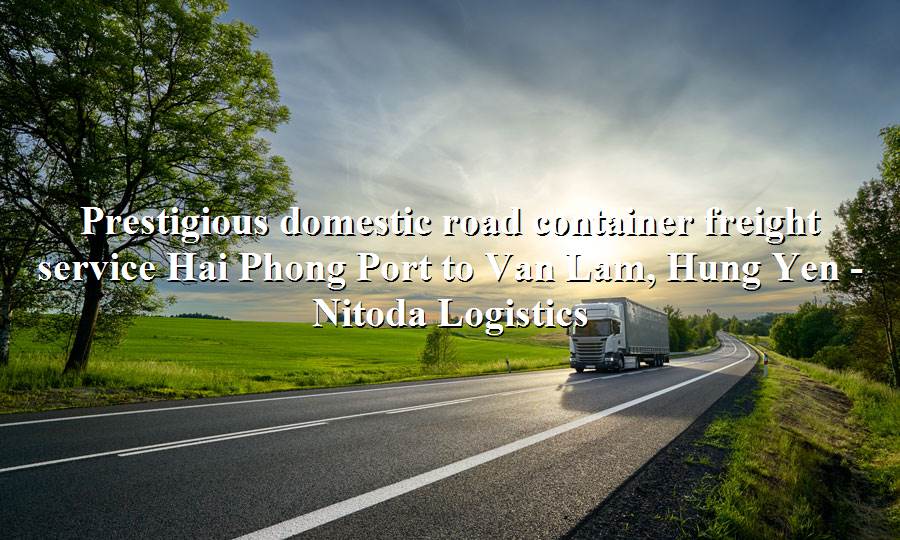 Domestic shipping service from Hai Phong Port to Van Lam, Hung Yen