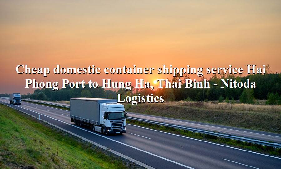 Inland shipping service Hai Phong Port - Hung Ha, Thai Binh