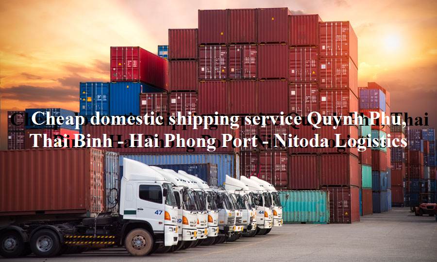 Cheap trucking service from Quynh Phu, Thai Binh - Hai Phong Port