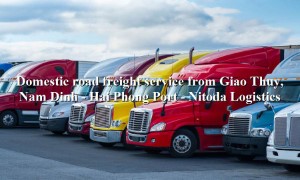 Domestic trucking service from Giao Thuy, Nam Dinh - Hai Phong Port