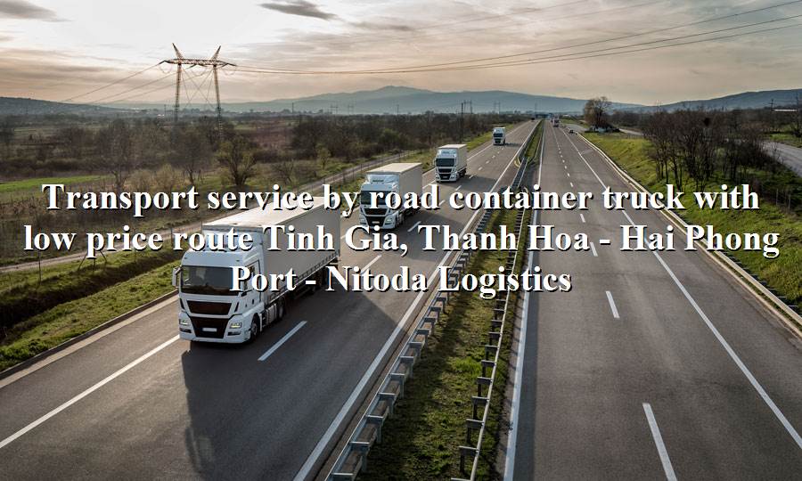 Road freight services from Tinh Gia, Thanh Hoa - Hai Phong Port