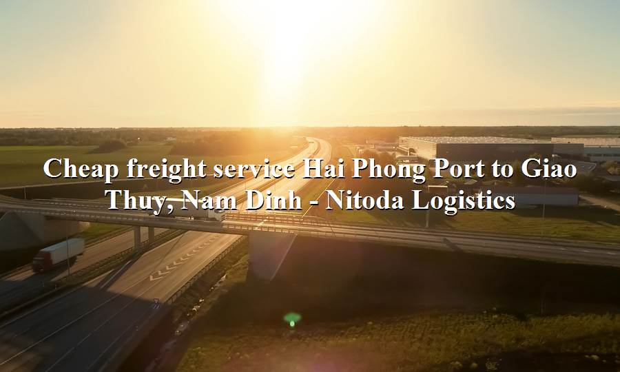 Cheap container shipping service from Hai Phong Port to Giao Thuy, Nam Dinh