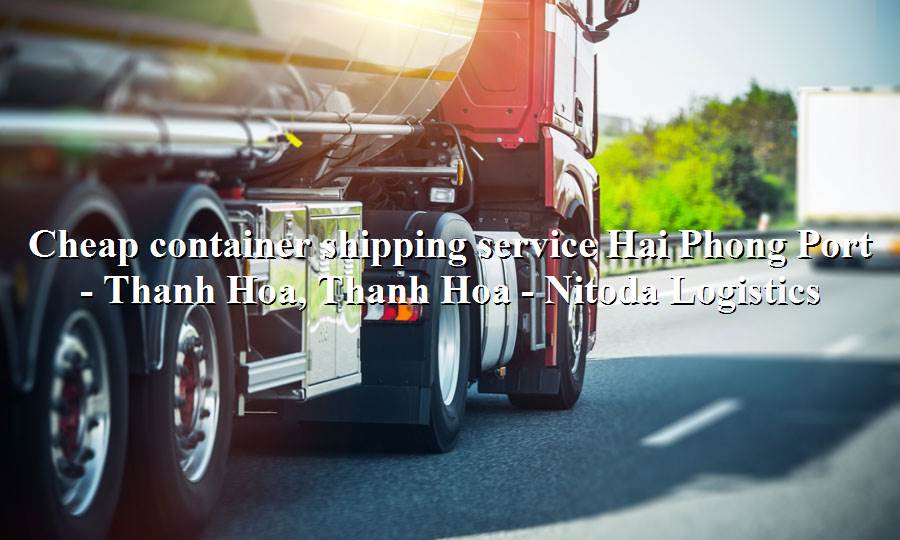 Road freight services from Hai Phong Port to Thanh Hoa, Thanh Hoa