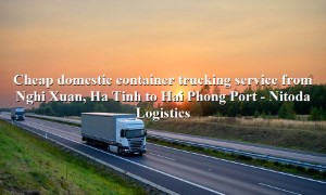 Container transport service Nghi Xuan, Ha Tinh to Hai Phong Port