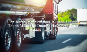 Road freight service Thanh Mien, Hai Duong - Hai Phong Port