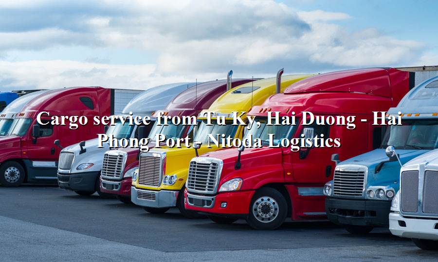 Prestigious domestic freight service from Tu Ky, Hai Duong to Hai Phong Port