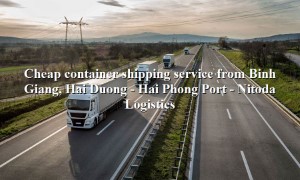 Domestic trucking service from Binh Giang, Hai Duong - Hai Phong Port
