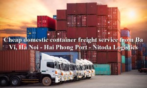 Prestigious container shipping service from Ba Vi, Ha Noi - Hai Phong Port