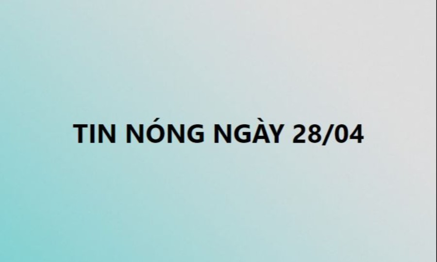 Tin hot ngày 28/04/2021