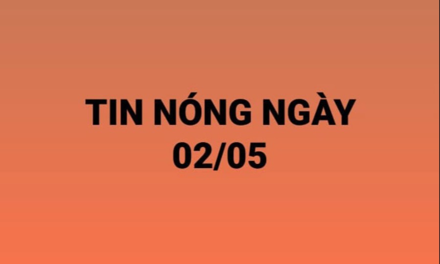 Tin hot ngày 02/05/2021